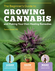 Buy Beginner's Guide to Growing Cannabis and Making Your Own Healing Remedies