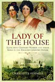 Buy Lady of the House: 19th Century Women and their Role in the English Country House