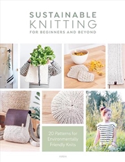 Buy Sustainable Knitting for Beginners and Beyond: 20 Patterns for Environmentally Friendly Knits