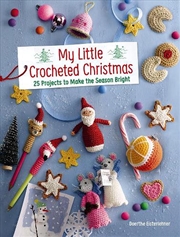 Buy My Little Crocheted Christmas: 25 Projects to Make the Season Bright