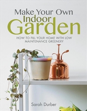 Buy Make Your Own Indoor Garden: How to Fill Your Home with Low Maintenance Greenery