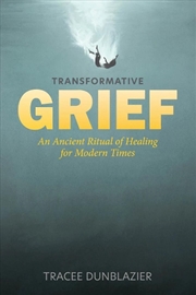 Buy Transformative Grief: An Ancient Ritual of Healing for Modern Times