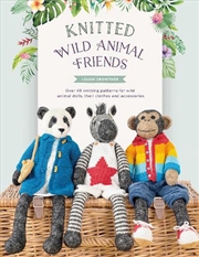 Buy Knitted Wild Animal Friends: Over 40 Knitting Patterns for Wild Animal Dolls, Their Clothes and Acce