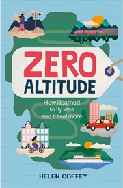 Buy Zero Altitude: How I Learned to Fly Less and Travel More