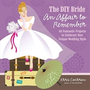 Buy DIY Bride An Affair to Remember: 40 Fantastic Projects to Celebrate Your Unique Wedding Style