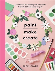 Buy Paint, Make and Create: A Creative Guide with 25 Painting and Craft Projects