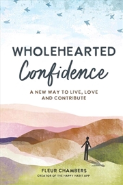 Buy Wholehearted Confidence: A New Way to Live, Love and Contribute