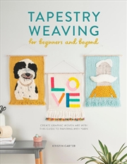 Buy Tapestry Weaving for Beginners and Beyond: Create Graphic Woven Art with this Guide to Painting with