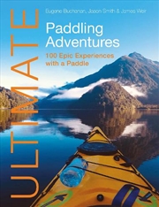 Buy Ultimate Paddling Adventures: 100 Epic Experiences with a Paddle