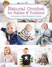 Buy Natural Crochet for Babies & Toddlers: 12 Luxurious Yarn Projects to Crochet