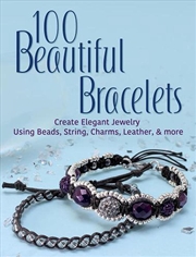 Buy 100 Beautiful Bracelets: Create Elegant Jewelry Using Beads, String, Charms, Leather and more