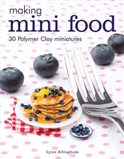 Buy Making Mini Food: 30 Polymer Clay Miniatures