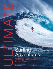 Buy Ultimate Surfing Adventures: 100 Epic Experiences in the Waves