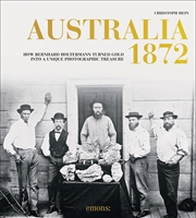 Buy Australia 1872: How Bernhard Holtermann Turned Gold Into a Unique Photographic Treasure