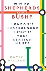 Buy Why do Shepherds Need a Bush? London's Underground History of Tube Station Names