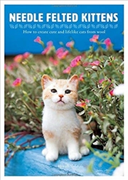 Buy Needle Felted Kittens: How to Create Cut and Lifelike Cats from Wool