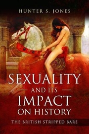 Buy Sexuality and Its Impact on History: The British Stripped Bare