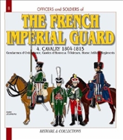 Buy Officers and Soldiers of the Imperial Guard: Cavalry 1804-1815 Volume 4