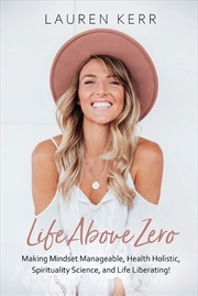 Buy Life Above Zero: Making Mindset Manageable, Health Holistic, Spirituality Science and Life Liberatin