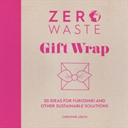 Buy Zero Waste: Gift Wrap: 30 Ideas for Furoshiki and Other Sustainable Solutions