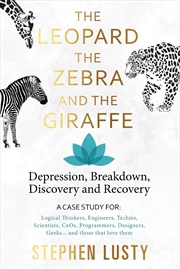 Buy Leopard, the Zebra and the Giraffe: Depression, Breakdown, Discovery and Recovery