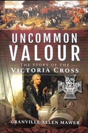 Buy Uncommon Valour: The Story of the Victoria Cross