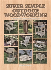 Buy Super Simple Outdoor Woodworking: 15 Practical Weekend Projects