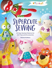 Buy Melly & Me: Supercute Sewing: 20 Easy Sewing Patterns for Soft Toys and Accessories