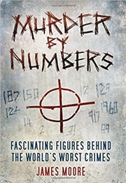 Buy Murder by Numbers: Fascinating Figures Behind the World's Worst Crimes