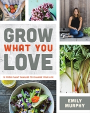 Buy Grow What You Love: 12 Food Plant Families to Change Your Life