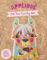 Buy Applique the Sew Quirky Way: Fresh Designs for Quick and Easy Applique