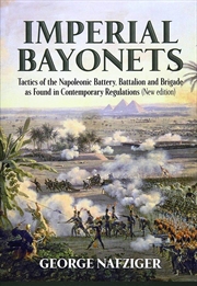 Buy Imperial Bayonets: Tactics Of The Napoleonic Battery, Battalion And Brigade As Found In Contemporary