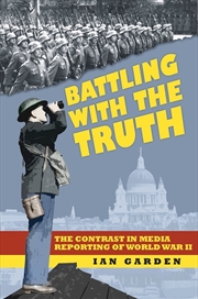 Buy Batttling with the Truth: The Contrast in the Media Reporting of World War II