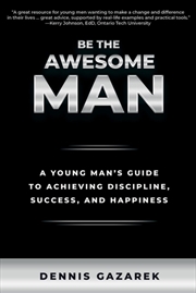 Buy Be the Awesome Man: A Young Man's Guide to Achieving Discipline, Success and Happiness