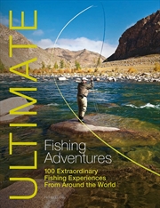 Buy Ultimate Fishing Adventures: 100 Extraordinary Fishing Experiences From Around the World