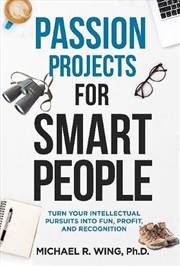 Buy Passion Projects for Smart People - Turn Your Intellectual Pursuits in to Fun, Profit and Recognitio