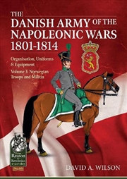 Buy Danish Army of the Napoleonic Wars 1801-1815 - Organisation, Uniforms & Equipment - Volume 3 - Norwe