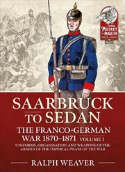 Buy Saarbruck to Sedan - The Franco-German War 1870-1871 Volume 1