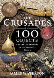 Buy Crusades in 100 Objects - The Great Campaigns of the Medieval World