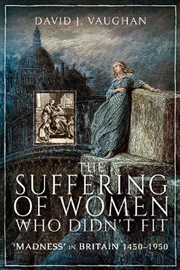 Buy Suffering of Women Who Didn't Fit - 'Madness' in Britain, 1450-1950