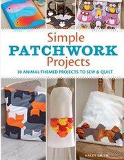 Buy Simple Patchwork Projects - 20 Animal-Themed Projects to Sew and Quilt