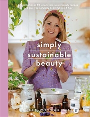 Buy Simply Sustainable Beauty - 30 Recipes to Create Your New Head to Toe Zero-Waste Beauty Routine