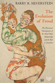 Buy Evolution of Freud - His Theoretical Development of the Mind?Body Relationship and the Role of Sexua