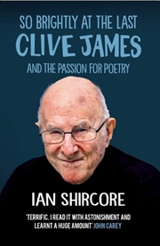 Buy So Brightly at the Last - Clive James and the Passion for Poetry