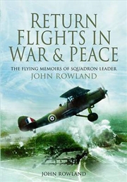 Buy Return Flights in War and Peace - The Flying Memoirs of Squadron Leader John Rowland