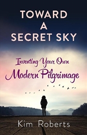 Buy Toward a Secret Sky - Inventing Your Own Modern Pilgrimage