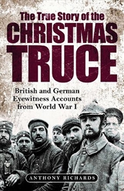 Buy True Story of the Christmas Truce - British and German Eyewitness Accounts from World War I