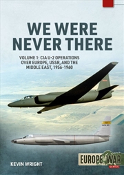 Buy We Were Never There Volume 1 - CIA U-2 Operations over Europe, USSR and the Middle East, 1956-1960