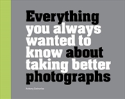 Buy Everything You Always Wanted to Know About Taking Better Photographs