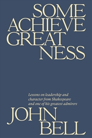 Buy Some Achieve Greatness: Lessons On Leadership And Character From Shakespeare And One Of His Greatest